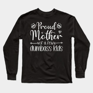 Proud Mom of a Few Dumbass Kids Funny Mother's Day Joke gift Long Sleeve T-Shirt